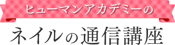 本気でネイル始めるなら、ヒューマンの通信で決まり！|通信教育講座で資格なら「ヒューマンアカデミー通信講座（旧たのまな）」